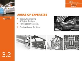 AREAS OF EXPERTISE
Design, Engineering
& Testing Services.
Homologation Services.
Proving Ground Services.
 