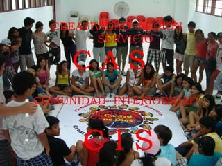 CREATIVIDAD ACCIÓN SERVICIO C A S COMUNIDAD INTERIORIDAD SERVICIO C I S