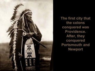 The first city that the colons conquered was Providence. After, they conquered Portsmouth and Newport 