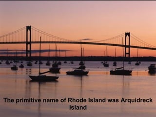 The primitive name of Rhode Island was Arquidreck Island 