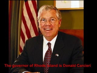 The governor of Rhode Island is Donald Carcieri 