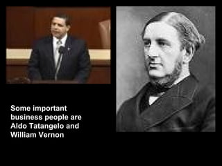 Some important business people are Aldo Tatangelo and William Vernon 