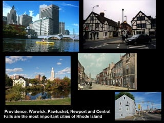 Providence, Warwick, Pawtucket, Newport and Central  Falls are the most important cities of Rhode Island 
