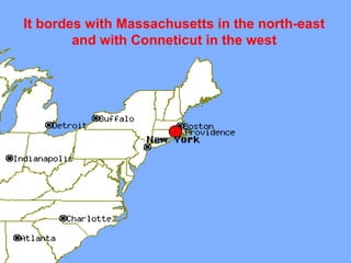 It bordes with Massachusetts in the north-east and with Conneticut in the west 