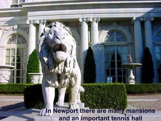 In Newport there are many mansions and an important tennis hall 