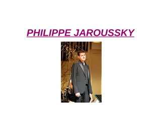 PHILIPPE JAROUSSKY
 