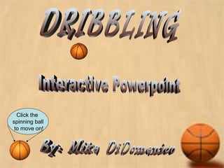 DRIBBLING By: Mike DiDomenico Interactive Powerpoint Click the  spinning ball to move on! 