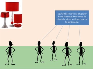 ¡¡¡Olvídala!!! ¡De esa bruja por
fin te liberaste! Pero antes de
olvidarla, dinos lo último que no
le perdonaste.
 