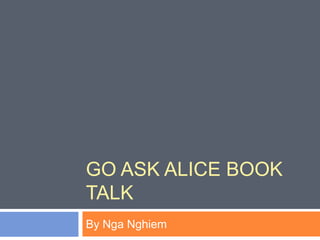 GO ASK ALICE BOOK
TALK
By Nga Nghiem
 
