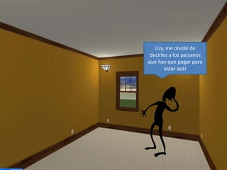 ¡Uy, me olvidé de
decirles a los paisanos
que hay que pagar para
estar acá!