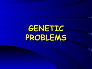 GENETIC
PROBLEMS
 