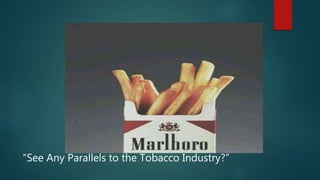 “See Any Parallels to the Tobacco Industry?”
 