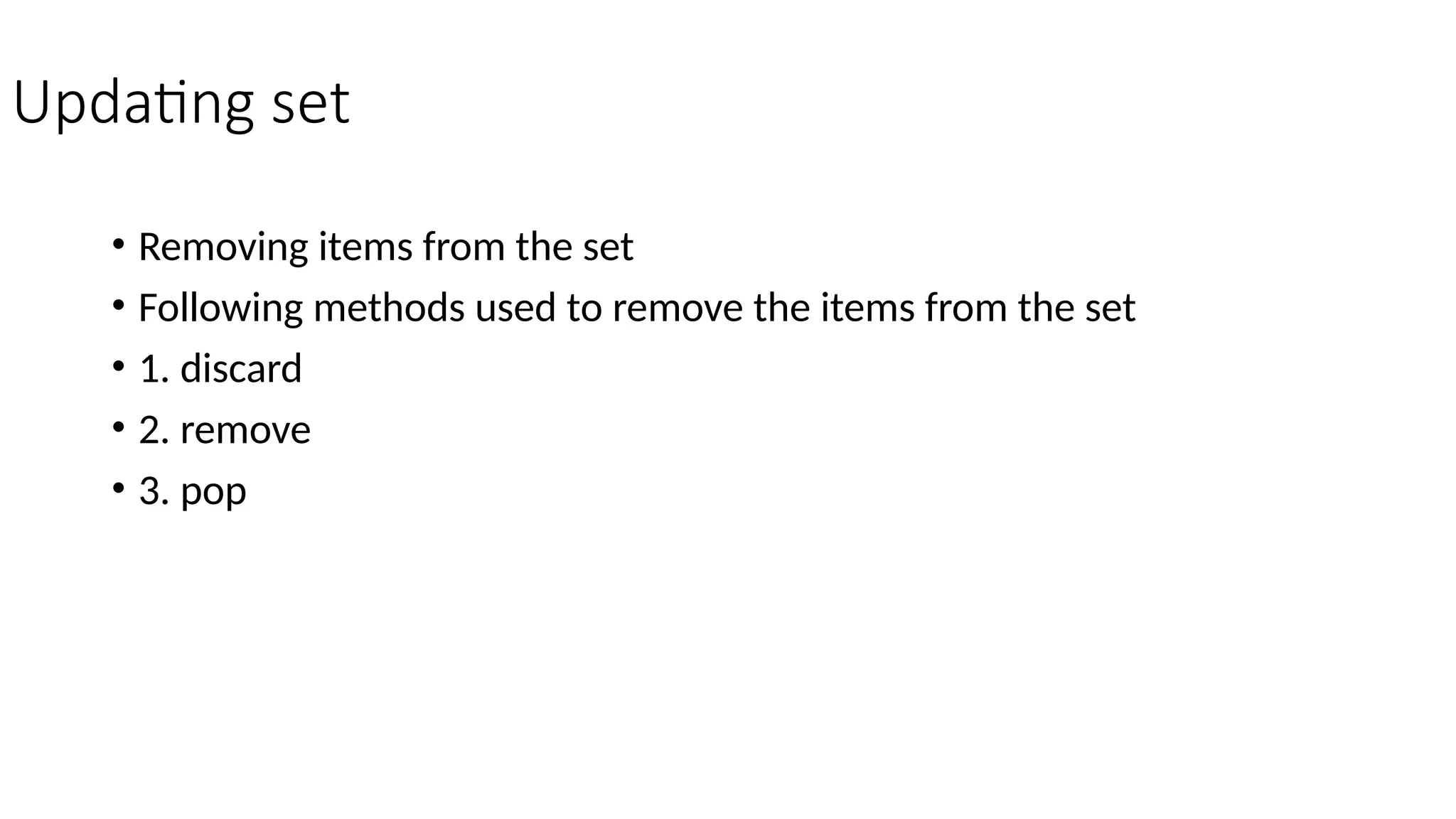 Updating set
• Removing items from the set
• Following methods used to remove the items from the set
• 1. discard
• 2. remove
• 3. pop
 