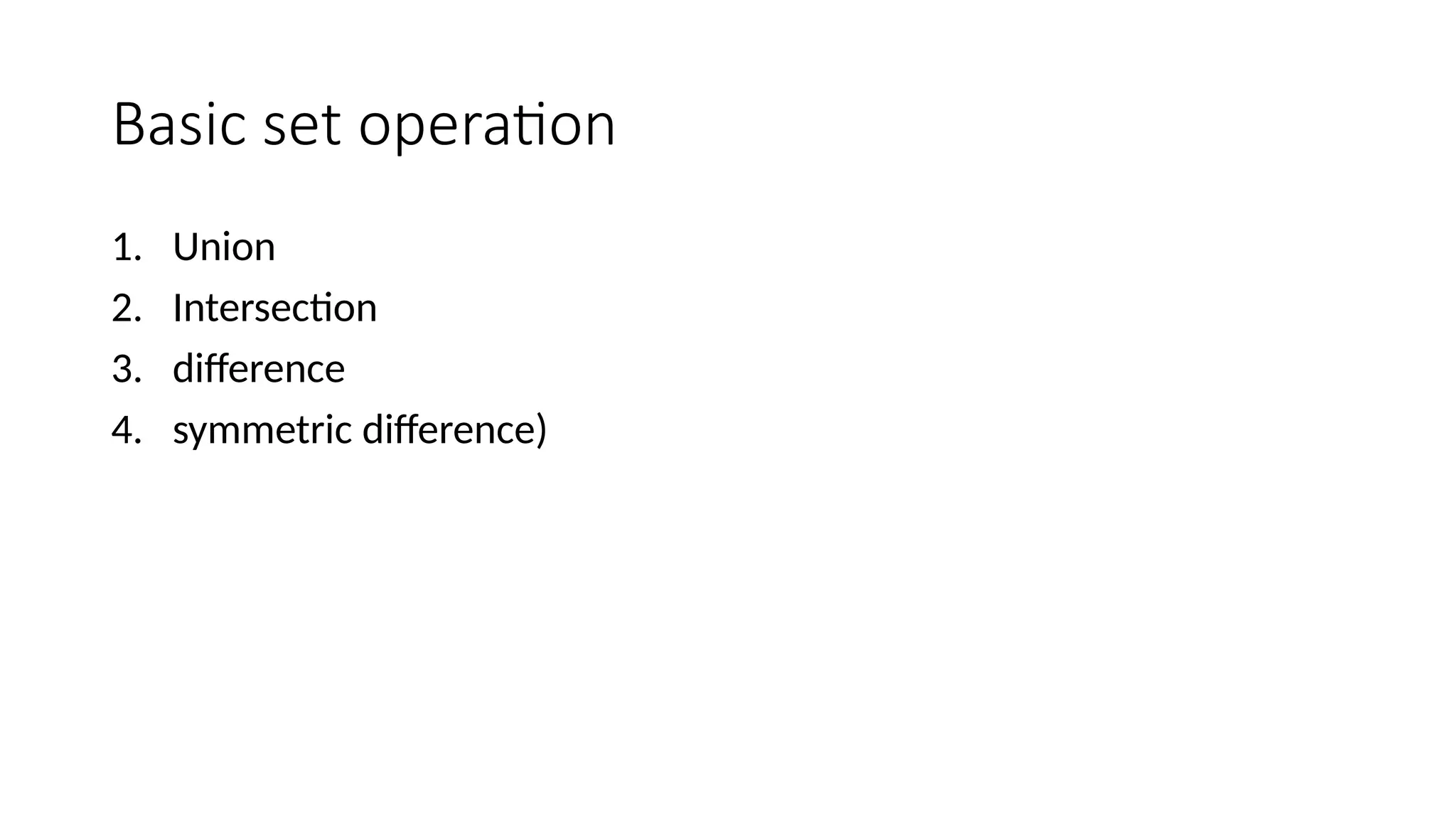 Basic set operation
1. Union
2. Intersection
3. difference
4. symmetric difference)
 