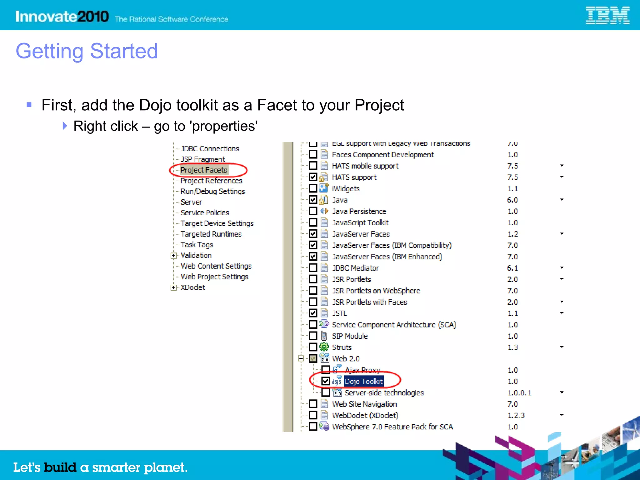 Getting Started

  First, add the Dojo toolkit as a Facet to your Project
      Right click – go to 'properties'
 