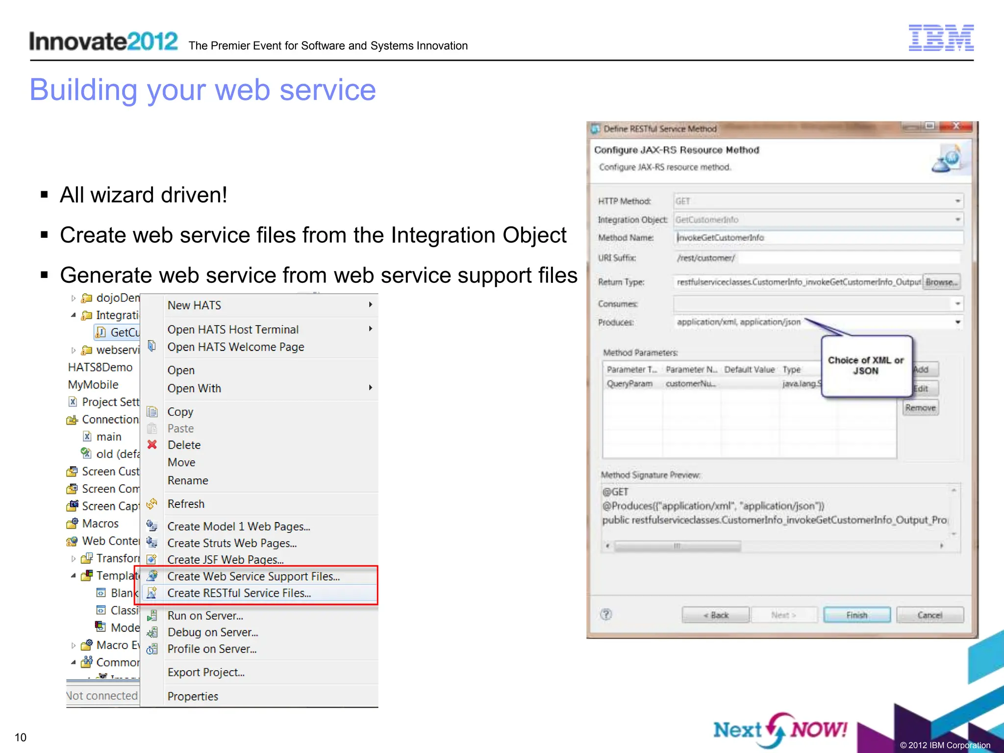 The Premier Event for Software and Systems Innovation



     Building your web service


      All wizard driven!
      Create web service files from the Integration Object
      Generate web service from web service support files




10
                                                                            © 2012 IBM Corporation
 