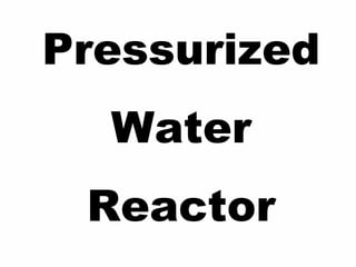 Pressurized
Water
Reactor
 