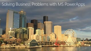 Solving Business Problems with MS PowerApps
 