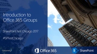 Introduction to
Office 365 Groups
SharePoint Fest Chicago 2017
#SPFestChicago
 
