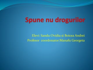 Elevi: Sandu Ovidiu si Boicea Andrei
Profesor coordonator:Manafu Georgeta
 