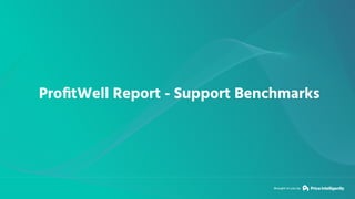 Brought to you by
ProﬁtWell Report - Support Benchmarks
 