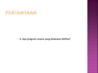  4. Apa program utama yang dilakukan Raffles?
 