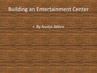 Building an Entertainment Center

         • By Austin Atkins
 