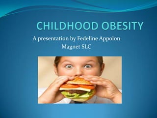 CHILDHOOD OBESITY A presentation by Fedeline Appolon Magnet SLC 