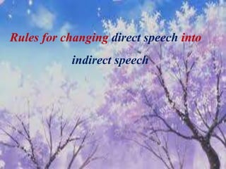 Rules for changing direct speech into
indirect speech
