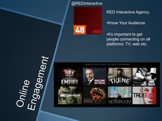 @REDinteractive

                  RED Interactive Agency

                  •Know Your Audience

                  •It’s important to get
                  people connecting on all
                  platforms: TV, web etc.
 