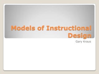 Models of Instructional Design Gary Kraus 