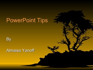 PowerPoint Tips By Almaisa Yanoff 