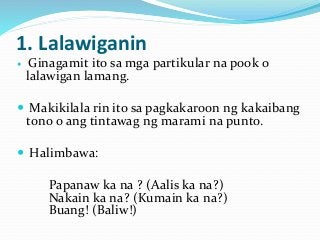 1. Lalawiganin
 Ginagamit ito sa mga partikular na pook o
lalawigan lamang.
 Makikilala rin ito sa pagkakaroon ng kakaibang
tono o ang tintawag ng marami na punto.
 Halimbawa:
Papanaw ka na ? (Aalis ka na?)
Nakain ka na? (Kumain ka na?)
Buang! (Baliw!)
 