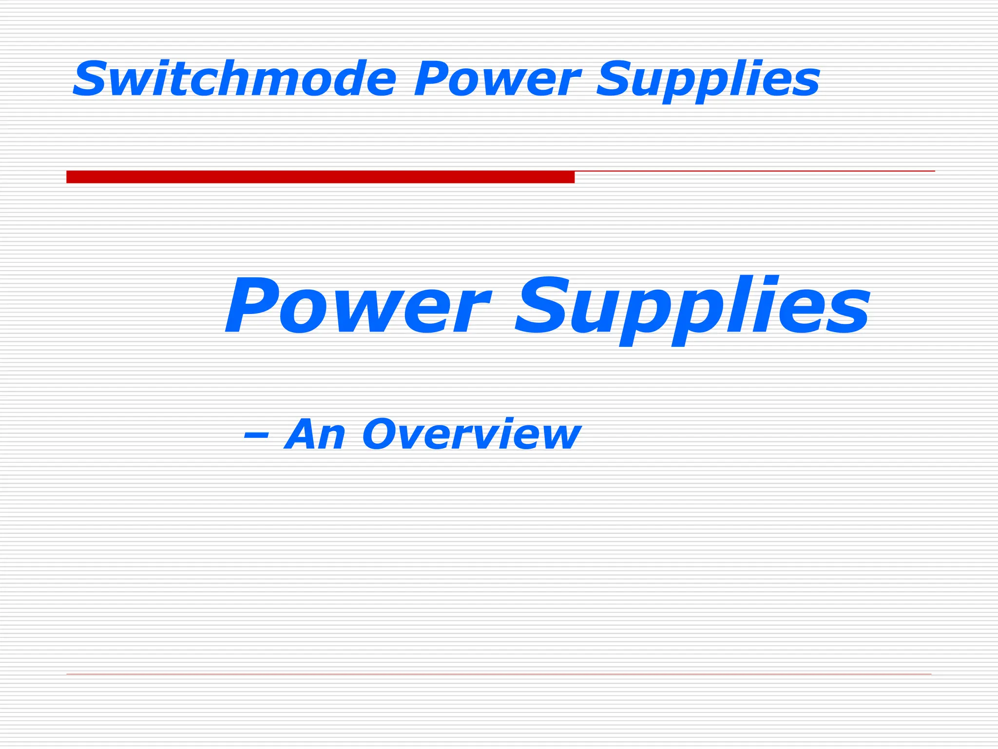 Switchmode Power Supplies
Power Supplies
– An Overview
 