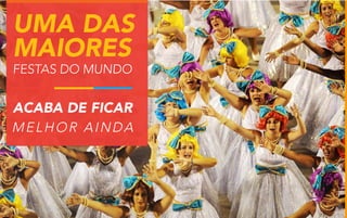 Uma das
maiores
FESTAS DO MUNDO

acaba de ficar
MELHOR AINDA

 