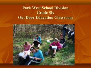 Park West School DivisionPark West School Division
Grade SixGrade Six
Out Door Education ClassroomOut Door Education Classroom
 