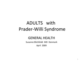 ADULTS  with   Prader-Willi Syndrome GENERAL HEALTH Susanne Blichfeldt  MD  Denmark April  2009 