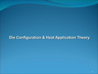 Die Configuration & Heat Application Theory 