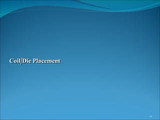 Coil/Die Placement 