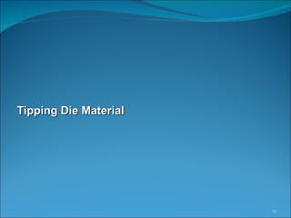 Tipping Die Material 
