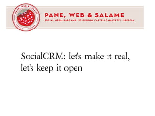 SocialCRM: let's make it real,
let's keep it open
 