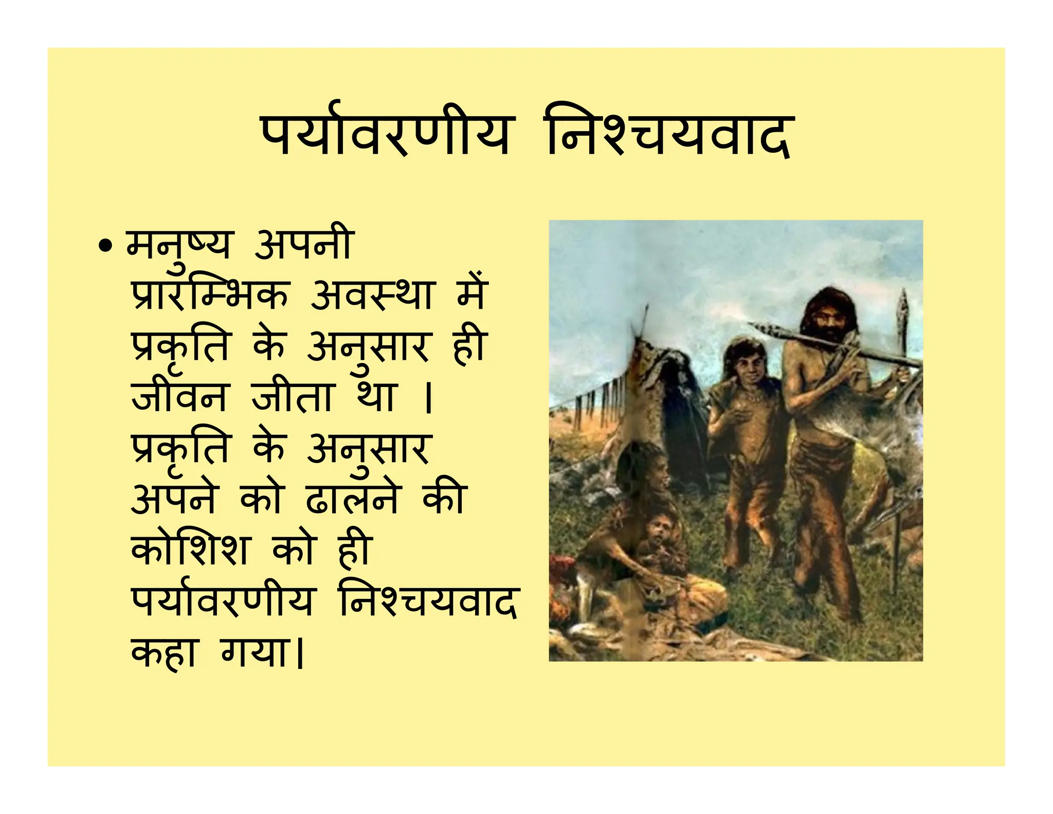 पयावरणीय न चयवाद
• मनु य अपनी
ारि भक अव था म
कृ त क
े अनुसार ह
जीवन जीता था ।
जीवन जीता था ।
कृ त क
े अनुसार
अपने को ढालने क
को शश को ह
पयावरणीय न चयवाद
कहा गया।
 