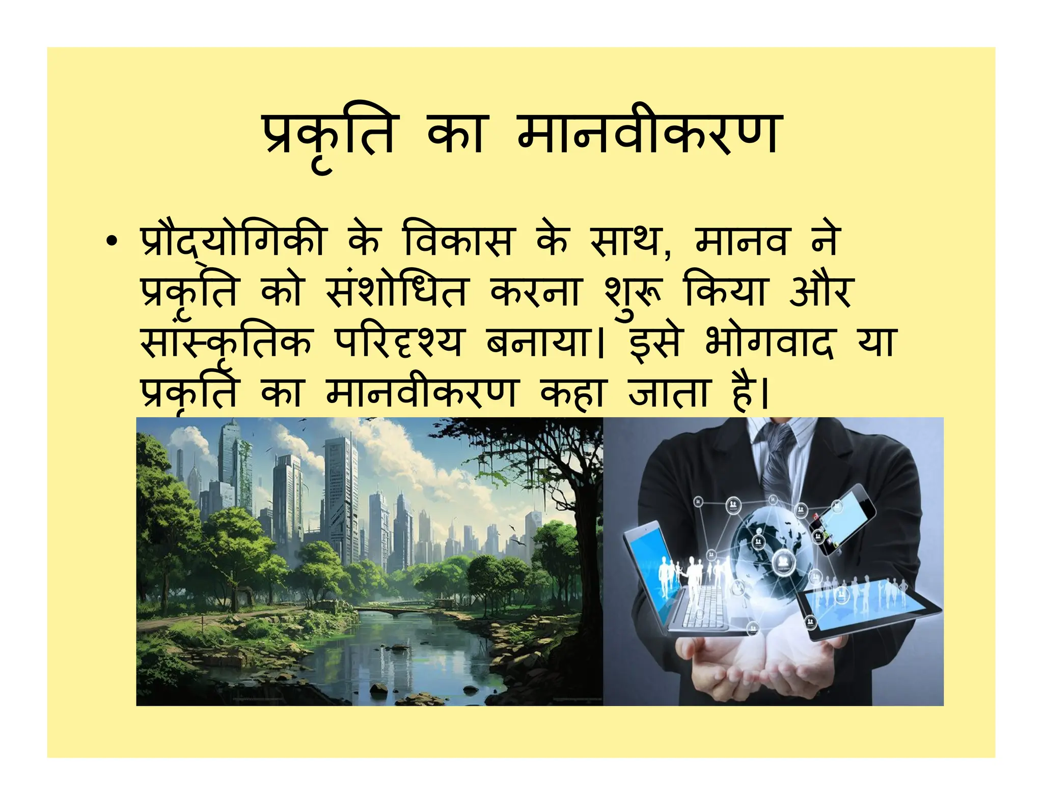 कृ त का मानवीकरण
• ौ यो गक क
े वकास क
े साथ, मानव ने
कृ त को संशो धत करना शु कया और
सां कृ तक प र य बनाया। इसे भोगवाद या
कृ त का मानवीकरण कहा जाता है।
कृ त का मानवीकरण कहा जाता है।
 