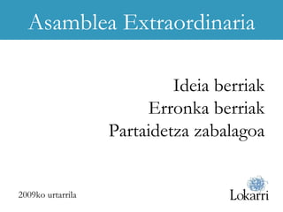Asamblea Extraordinaria Ideia berriak Erronka berriak Partaidetza zabalagoa 2009ko urtarrila 