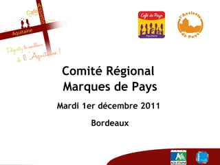 Comité Régional  Marques de Pays Mardi 1er décembre 2011  Bordeaux 