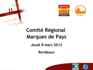 Comité Régional
Marques de Pays
 Jeudi 8 mars 2012

     Bordeaux
 