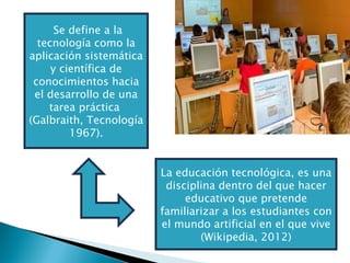 Se define a la
  tecnología como la
aplicación sistemática
     y científica de
 conocimientos hacia
 el desarrollo de una...