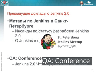 ©2016CloudBees,Inc.AllRightsReserved
Предыдущие доклады о Jenkins 2.0
•Митапы по Jenkins в Санкт-
Петербурге
– Инсайды по статусу разработки Jenkins
2.0
– О Jenkins в целом
•QA: Conference
– Jenkins 2.0 Что внутри?
9
St. Petersburg
Jenkins Meetup
@jenkins_spb
 