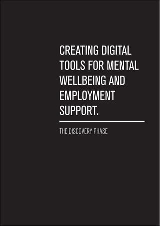 CREATING DIGITAL
TOOLS FOR MENTAL
WELLBEING AND
EMPLOYMENT
SUPPORT.
THE DISCOVERY PHASE
 