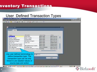 Inventory Transactions 
117 
User Defined Transaction Types 
Use user defined terminology to 
define transaction type. The 
transaction type can be only 
linked to pre seeded values of 
Company Confidential 
source type and action 
 